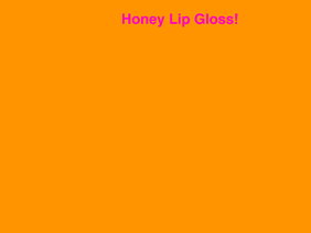 HONEY LIP-GLOSS DELISH!!!