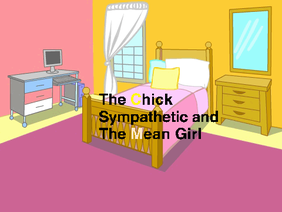 The Chick Sympathetic and The Mean Girl part 1: Not is a goldfich, else is a chick