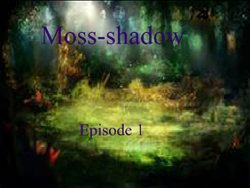 Moss-shadow {Episode 1}