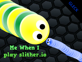 Me When I play slither.io
