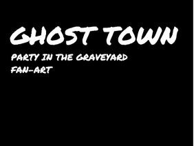 GHOST TOWN <3