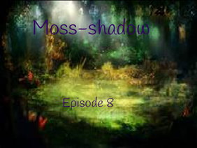 Moss-shadow {Episode 8}