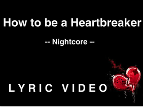 - How to be a Heartbreaker- ( Nightcore) { L Y R I C  V I D E O }