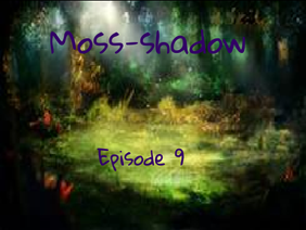Moss-shadow {Episode 9}