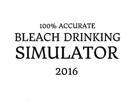 Accurate Bleach Drinking Simulator 2016