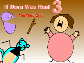 If Dora Was Real 3: 