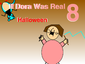 If Dora Was Real 8: 