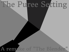 The Puree Setting (A remake of 'The Blender')