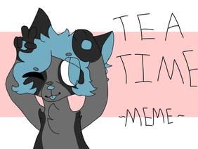 + tea time + meme +
