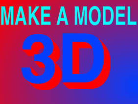 Make A 3D: Model