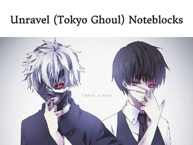 Auditions! Unravel (Tokyo Ghoul) Noteblocks
