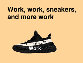 Work,Work,Sneakers, and more work