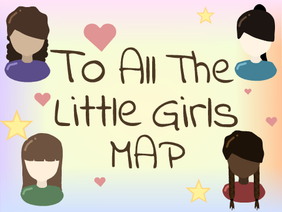 To All The Little Girls MAP