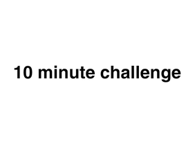 10 minute challenge [TAG]