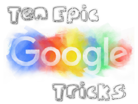 Ten Epic Google Tricks!