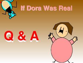 If Dora Was Real Q&A