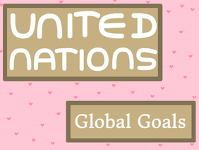 ♥ United Nations Global Goals ♥
