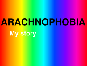 ARACHNOPHOBIA, my story.