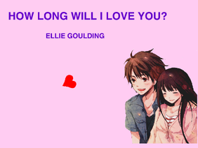 How long will I love you? ~ Ellie Goulding