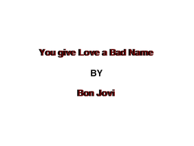 Song(Z): You give Love a Bad Name