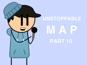 Unstoppable MAP | Part 10