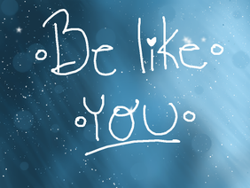 Be Like You >Original MEME< (Gifts!)