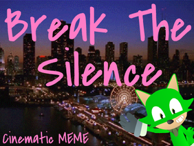 Break The Silence [MEME]