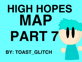 High Hopes OPEN MAP part 7