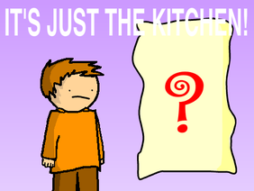 It's Just the Kitchen!