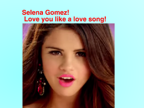 Love you like a love song!Selena Gomez!