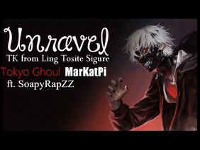 [TOKYOGHOUL]Unravel - ft. SoapyRapZZ