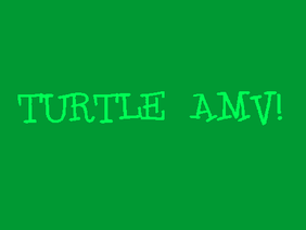 Turtle AMV