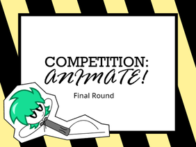 [CLOSED] Competition: Animate! - Final Round