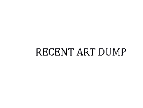 Recent Art Dump