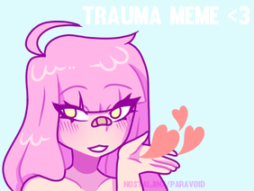 [ Trauma Meme ] Thank You for 100 Followers!!