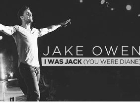 I was Jack and (you were Diane) - Jake Owen