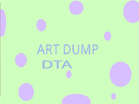 Art Dump and DTA