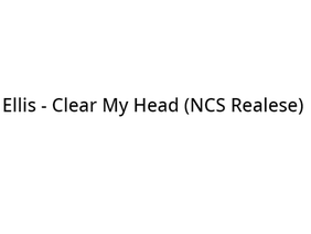 Ellis - Clear My Head [NCS Realease]
