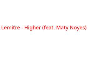 Lemaitre - Higher (feat. Maty Noyes)