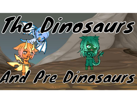 The Dinosaurs (and Pre dinousaurs)