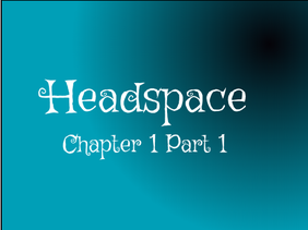 Headspace Chapter 1 (Part one)
