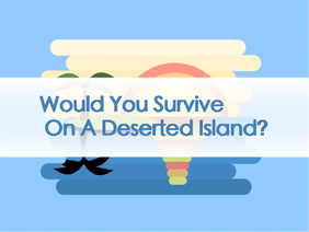 Would You Survive On A Deserted Island?