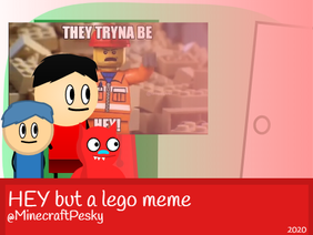 HEY but a lego meme