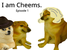 I am cheems. Ep1