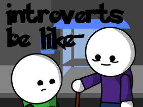 Introverts be like-
