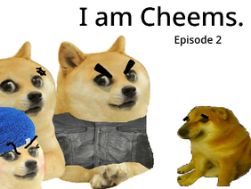I am cheems. Ep2
