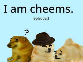 I am cheems. Ep3
