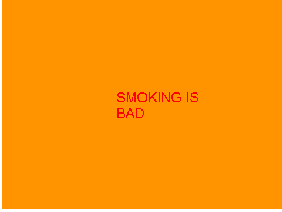smoking is BAD!!!!!!!!!!!!!!!!!!!!!!!!!!!!!!!!!!!!!!!!!!!!!!!!!!!