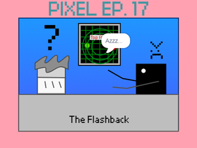 PIXEL Episode 17 (The Flashback)