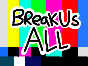 Break Us All [MEME]
